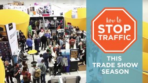 How to Stop Traffic This Trade Show Season